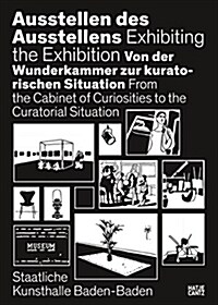 Exhibiting the Exhibition: From the Cabinet of Curiosities to the Curatorial Situation (Hardcover)