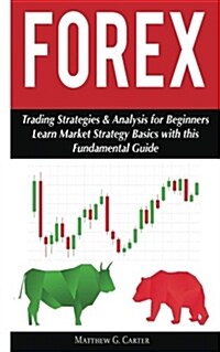 Forex: Trading Strategies & Analysis for Beginners; Learn Market Strategy Basics (Paperback)