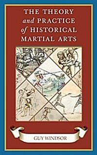 The Theory and Practice of Historical Martial Arts (Hardcover)