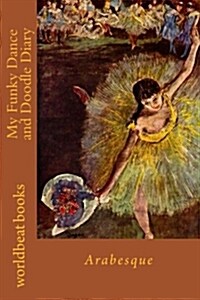 My Funky Dance and Doodle Diary: Arabesque (Paperback)