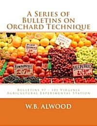 A Series of Bulletins on Orchard Technique: Bulletins 97 - 101 Virginia Agricultural Experimental Station (Paperback)