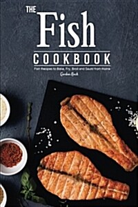The Fish Cookbook: Fish Recipes to Bake, Fry, Broil and Saute from Home (Paperback)