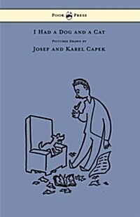 I Had a Dog and a Cat - Pictures Drawn by Josef and Karel Capek (Paperback)