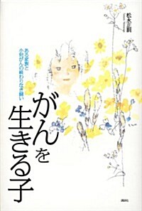 がんを生きる子　ある家族と小兒がんの終わりなき鬪い (單行本)