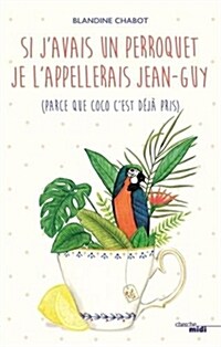 Si javais un perroquet, je lappelerais Jean-Guy (parce que Coco cest deja pris) (Paperback)
