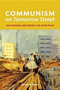 Communism on Tomorrow Street: Mass Housing and Everyday Life After Stalin (Hardcover)