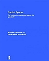 Capital Spaces : The Multiple Complex Public Spaces of a Global City (Hardcover)