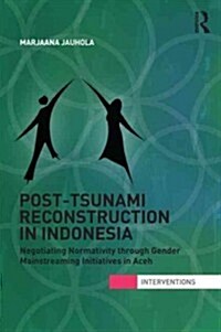 Post-Tsunami Reconstruction in Indonesia : Negotiating Normativity Through Gender Mainstreaming Initiatives in Aceh (Hardcover)