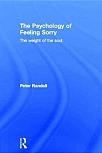 The Psychology of Feeling Sorry : The Weight of the Soul (Hardcover)