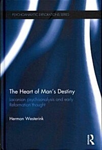 The Heart of Man’s Destiny : Lacanian Psychoanalysis and Early Reformation Thought (Hardcover)