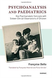 Psychoanalysis and Paediatrics : Key Psychoanalytic Concepts with Sixteen Clinical Observations of Children (Paperback)