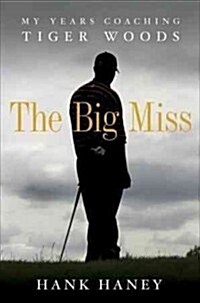 The Big Miss: My Years Coaching Tiger Woods (Hardcover)