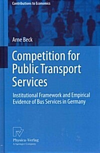 Competition for Public Transport Services: Institutional Framework and Empirical Evidence of Bus Services in Germany (Hardcover, 2012)