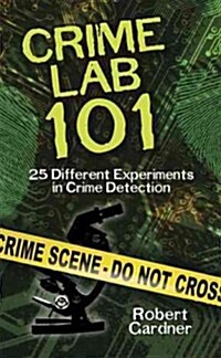 Crime Lab 101: 25 Different Experiments in Crime Detection (Paperback)