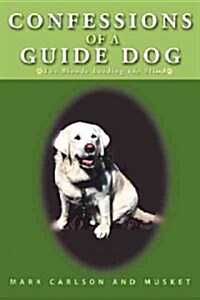 Confessions of a Guide Dog: The Blonde Leading the Blind (Hardcover)