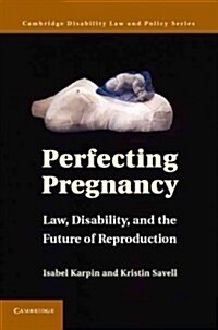 Perfecting Pregnancy : Law, Disability, and the Future of Reproduction (Hardcover)