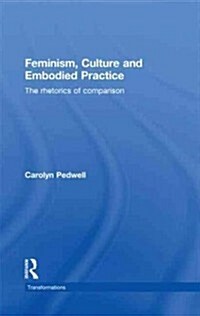 Feminism, Culture and Embodied Practice : The Rhetorics of Comparison (Paperback)