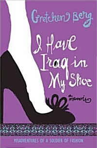 I Have Iraq in My Shoe: Misadventures of a Soldier of Fashion (Paperback)