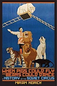 When Pigs Could Fly and Bears Could Dance: A History of the Soviet Circus (Paperback)