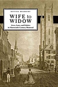 Wife to Widow: Lives, Laws, and Politics in Nineteenth-Century Montreal (Paperback)