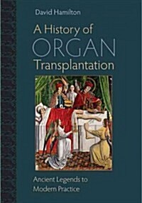 A History of Organ Transplantation: Ancient Legends to Modern Practice (Hardcover)