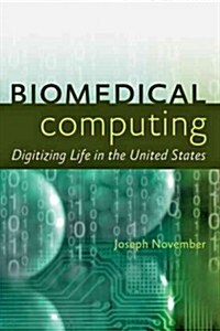 Biomedical Computing: Digitizing Life in the United States (Hardcover)