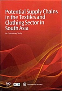 Potential Supply Chains in the Textiles and Clothing Sector in South Asia : An Exploratory Study (Paperback)