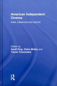 American independent cinema : indie, indiewood and beyond