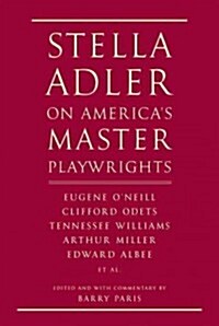 Stella Adler on Americas Master Playwrights: Eugene ONeill, Thornton Wilder, Clifford Odets, William Saroyan, Tennessee Williams, William Inge, Arth (Hardcover, Deckle Edge)