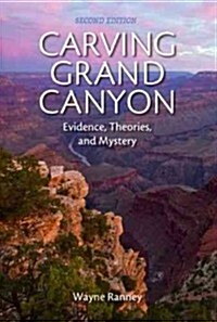 Carving Grand Canyon: Evidence, Theories, and Mystery, Second Edition (Paperback, 2, Second Edition)