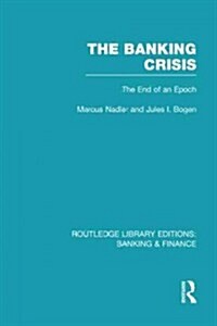 The Banking Crisis (RLE Banking & Finance) : The End of an Epoch (Hardcover)