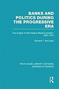 Banks and Politics During the Progressive Era (RLE Banking & Finance) (Hardcover)