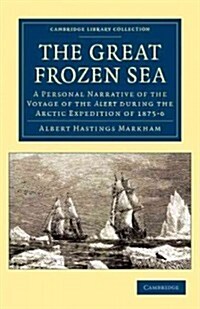 The Great Frozen Sea : A Personal Narrative of the Voyage of the Alert during the Arctic Expedition of 1875–6 (Paperback)