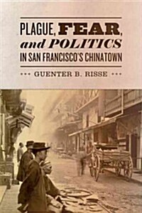 Plague, Fear, and Politics in San Franciscos Chinatown (Hardcover)