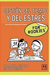 Gesti? del Tiempo y del Estr? for Rookies: Todos Tenemos Que Enfrentarnos Diariamente a Plazos, Objetivos, Reuniones...y La ?ica Forma de No Caer A (Paperback)