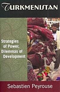 Turkmenistan: Strategies of Power, Dilemmas of Development : Strategies of Power, Dilemmas of Development (Paperback)