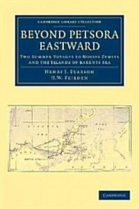 Beyond Petsora Eastward : Two Summer Voyages to Novaya Zemlya and the Islands of Barents Sea (Paperback)