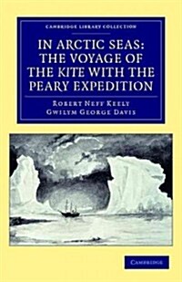 In Arctic Seas: the Voyage of the Kite with the Peary Expedition : Together with a Transcript of the Log of the Kite (Paperback)