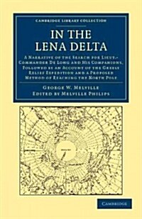 In the Lena Delta : A Narrative of the Search for Lieut-Commander De Long and his Companions, Followed by an Account of the Greely Relief Expedition a (Paperback)