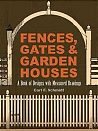 Fences, Gates and Garden Houses: A Book of Designs with Measured Drawings (Paperback)