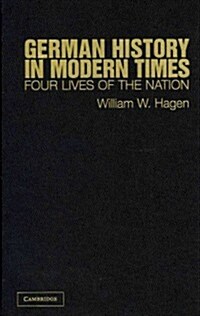German History in Modern Times : Four Lives of the Nation (Hardcover)