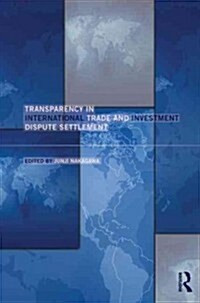 Transparency in International Trade and Investment Dispute Settlement (Hardcover, New)