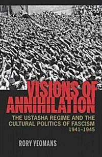 Visions of Annihilation: The Ustasha Regime and the Cultural Politics of Fascism, 1941-1945 (Paperback)