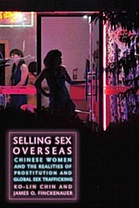 Selling Sex Overseas: Chinese Women and the Realities of Prostitution and Global Sex Trafficking (Hardcover)