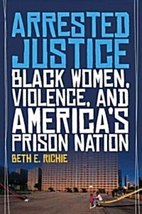Arrested Justice: Black Women, Violence, and Americas Prison Nation (Paperback)