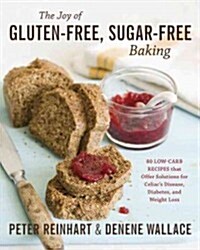 The Joy of Gluten-Free, Sugar-Free Baking: 80 Low-Carb Recipes That Offer Solutions for Celiac Disease, Diabetes, and Weight Loss (Hardcover)