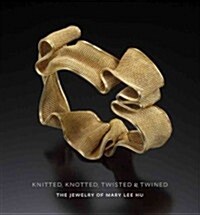 Knitted, Knotted, Twisted, and Twined: The Jewelry of Mary Lee Hu (Hardcover, New)