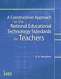 A Constructivist Approach to the National Educational Technology Standards for Teachers (Paperback)
