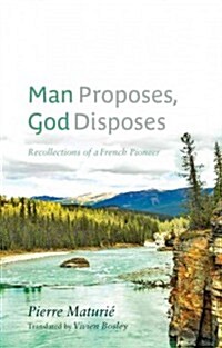 Man Proposes, God Disposes: Recollections of a French Pioneer (Paperback)