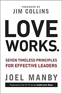 Love Works: Seven Timeless Principles for Effective Leaders (Hardcover)